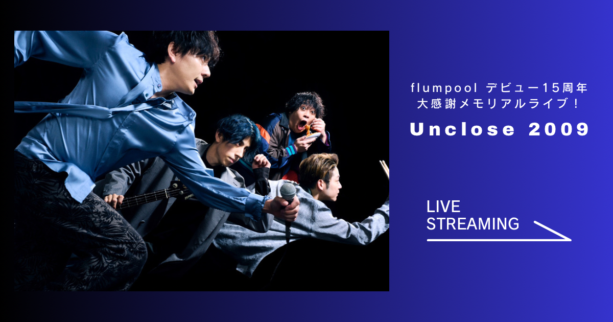 flumpoolデビュー15周年大感謝メモリアルライブ！「Unclose 2009