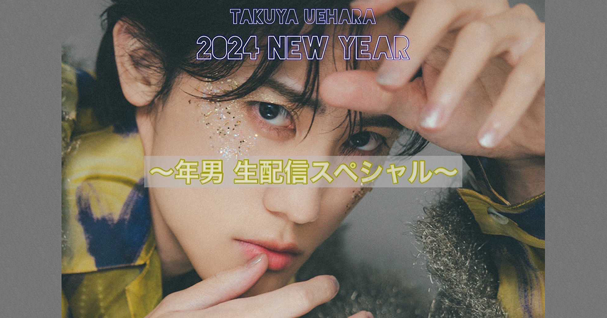 TAKUYA UEHARA 2024 NEW YEAR～年男 生配信スペシャル～ | LIVESHIP